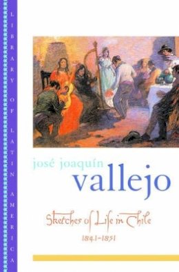 José Joaquín Vallejo - Sketches of Life in Chile, 1841-1851 - 9780195128673 - KEX0236598