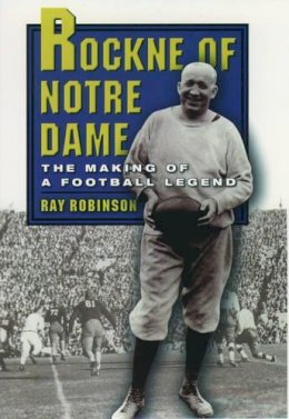 Ray Robinson - Rockne of Notre Dame: The Making of a Football Legend - 9780195157925 - KEX0212183