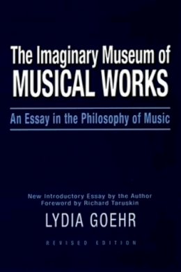 Lydia Goehr - The Imaginary Museum of Musical Works: An Essay in the Philosophy of Music - 9780195324785 - V9780195324785