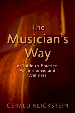 Gerald Klickstein - The Musician´s Way: A Guide to Practice, Performance, and Wellness - 9780195343137 - V9780195343137