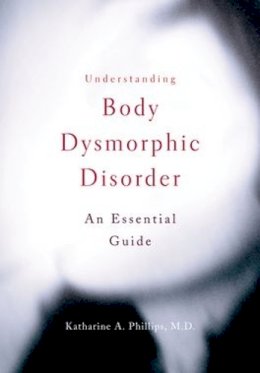Katharine A. Phillips - Understanding Body Dysmorphic Disorder - 9780195379402 - V9780195379402