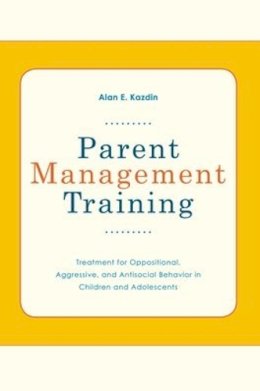 Alan E Kazdin - Parent Management Training: Treatment for Oppositional, Aggresive, and Antisocial Behavior in Children and Adolescents - 9780195386004 - V9780195386004