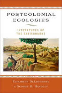 Elizabet Deloughrey - Postcolonial Ecologies: Literatures of the Environment - 9780195394436 - V9780195394436