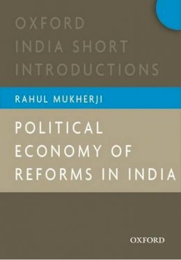 Rahul Mukherji - Political Economy of Reforms in India: Oxford  India Short Introductions - 9780198087335 - V9780198087335