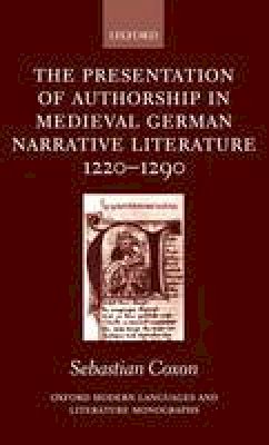 Sebastian Coxon - The Presentation of Authorship in Medieval German Narrative Literature 1220-1290 (Oxford Modern Languages and Literature Monographs) - 9780198160175 - V9780198160175