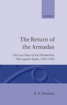 R. B. Wernham - The Return of the Armadas. The Last Years of the Elizabethan War Against Spain, 1595-1603.  - 9780198204435 - V9780198204435