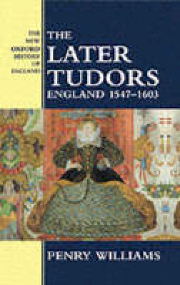 Penry Williams - The Later Tudors: England 1547-1603 (New Oxford History of England) - 9780198228202 - V9780198228202