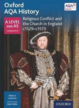 Rebecca Carpenter - Oxford AQA History for A Level: Religious Conflict and the Church in England c1529-c1570 - 9780198354710 - V9780198354710