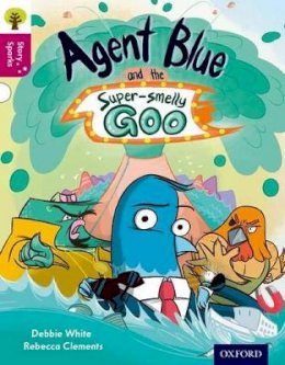 Debbie White - Oxford Reading Tree Story Sparks: Oxford Level 10: Agent Blue and the Super-Smelly Goo - 9780198356721 - V9780198356721