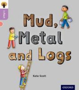 Kate Scott - Oxford Reading Tree Infact: Oxford Level 1+: Mud, Metal and Logs - 9780198370789 - V9780198370789