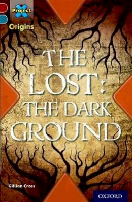 Gillian Cross - Project X Origins: Dark Red+ Book Band, Oxford Level 19: Fears and Frights: The Lost: the Dark Ground - 9780198394266 - V9780198394266