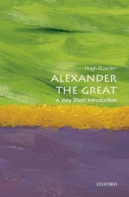 Hugh Bowden - Alexander the Great: A Very Short Introduction (Very Short Introductions) - 9780198706151 - V9780198706151