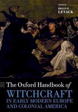 Brian P. Levack (Ed.) - The Oxford Handbook of Witchcraft in Early Modern Europe and Colonial America (Oxford Handbooks) - 9780198723639 - V9780198723639