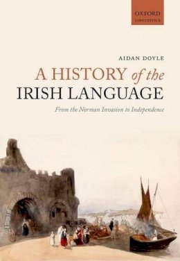 Aidan Doyle - A History of the Irish Language: From the Norman Invasion to Independence - 9780198724766 - V9780198724766