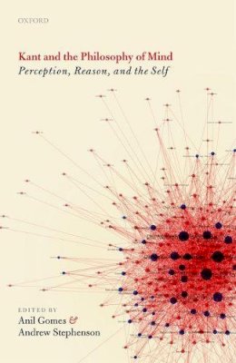 Anil; Stephen Gomes - Kant and the Philosophy of Mind: Perception, Reason, and the Self - 9780198724957 - V9780198724957 Anil; Stephen Gomes - Kant and the Philosophy of Mind: Perception, Reason, and the Self - 9780198724957 - V9780198724957