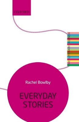 Rachel Bowlby - Everyday Stories: The Literary Agenda - 9780198727699 - V9780198727699