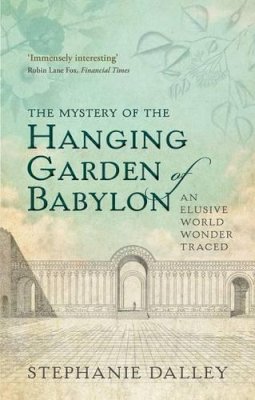 Stephanie Dalley - The Mystery of the Hanging Garden of Babylon: An Elusive World Wonder Traced - 9780198728849 - V9780198728849