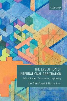 Alec Stone Sweet - The Evolution of International Arbitration: Judicialization, Governance, Legitimacy - 9780198739739 - V9780198739739 Alec Stone Sweet - The Evolution of International Arbitration: Judicialization, Governance, Legitimacy - 9780198739739 - V9780198739739