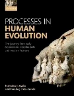 Ayala, Francisco J., Cela-Conde, Camilo J. - Processes in Human Evolution: The journey from early hominins to Neandertals and Modern Humans - 9780198739913 - V9780198739913