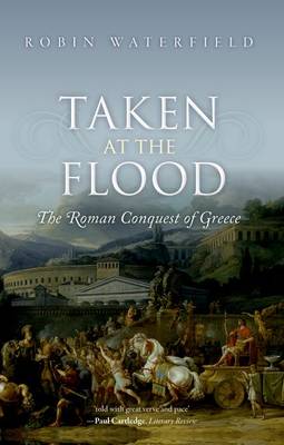 Robin Waterfield - Taken at the Flood: The Roman Conquest of Greece - 9780198767473 - V9780198767473