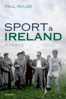 Paul Rouse - Sport and Ireland: A History - 9780198784517 - V9780198784517
