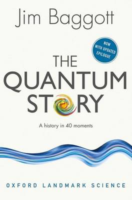 Jim Baggott - The Quantum Story: A history in 40 moments (Oxford Landmark Science) - 9780198784777 - V9780198784777