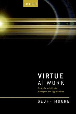 Geoff Moore - Virtue at Work: Ethics for Individuals, Managers, and Organizations - 9780198793441 - V9780198793441