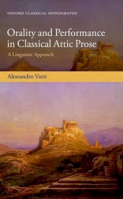 Alessandro Vatri - Orality and Performance in Classical Attic Prose: A Linguistic Approach - 9780198795902 - V9780198795902