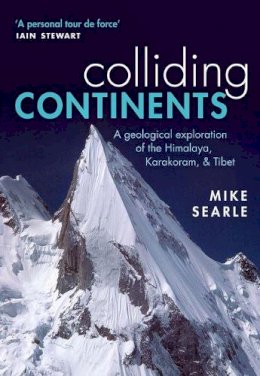 Mike Searle - Colliding Continents: A geological exploration of the Himalaya, Karakoram, and Tibet - 9780198798514 - V9780198798514