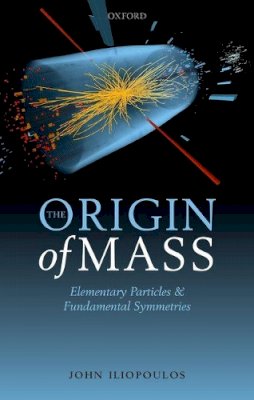 John Iliopoulos - The Origin of Mass: Elementary Particles and Fundamental Symmetries - 9780198805175 - V9780198805175