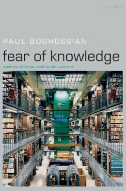 Paul Boghossian - Fear of Knowledge: Against Relativism and Constructivism - 9780199230419 - V9780199230419