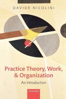 Davide Nicolini - Practice Theory, Work, and Organization: An Introduction - 9780199231591 - V9780199231591
