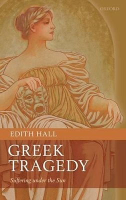 Edith Hall - Greek Tragedy: Suffering under the Sun - 9780199232512 - V9780199232512