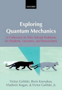 Victor Galitski - Exploring Quantum Mechanics: A Collection of 700+ Solved Problems for Students, Lecturers, and Researchers - 9780199232727 - V9780199232727