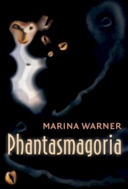 Marina Warner - Phantasmagoria: Spirit Visions, Metaphors, and Media into the Twenty-first Century - 9780199239238 - V9780199239238