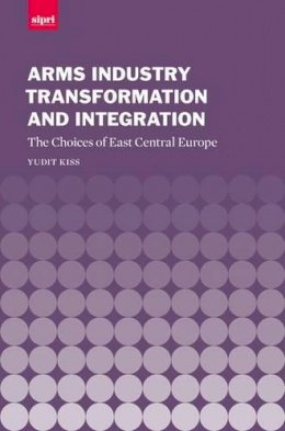 Yudit Kiss - Arms Industry Transformation and Integration: The Choices of East Central Europe - 9780199271733 - V9780199271733