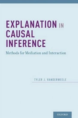 Tyler Vanderweele - Explanation in Causal Inference: Methods for Mediation and Interaction - 9780199325870 - V9780199325870