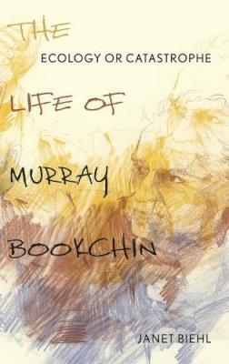 Janet Biehl - Ecology or Catastrophe: The Life of Murray Bookchin - 9780199342488 - V9780199342488