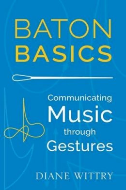Diane Wittry - Baton Basics: Communicating Music through Gesture - 9780199354160 - V9780199354160