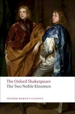 William Shakespeare - The Two Noble Kinsmen: The Oxford Shakespeare - 9780199537457 - V9780199537457