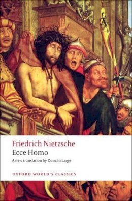 Friedrich Nietzsche - Ecce Homo: How To Become What You Are - 9780199552566 - V9780199552566