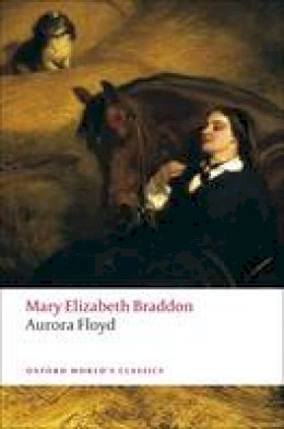 Braddon, Mary Elizabeth, Edwards, P. D. - Aurora Floyd (Oxford World's Classics) - 9780199555161 - V9780199555161