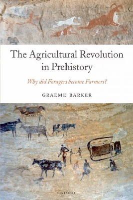 Graeme Barker - The Agricultural Revolution in Prehistory. Why Did Foragers Become Farmers?.  - 9780199559954 - V9780199559954