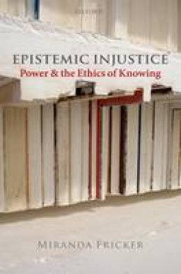 Miranda Fricker - Epistemic Injustice: Power and the Ethics of Knowing - 9780199570522 - V9780199570522