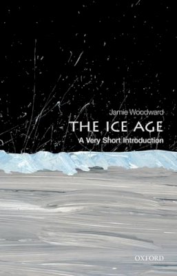 Jamie Woodward - The Ice Age: A Very Short Introduction - 9780199580699 - V9780199580699