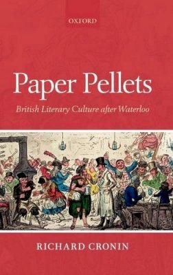 Richard Cronin - Paper Pellets: British Literary Culture After Waterloo - 9780199582532 - KAC0004409