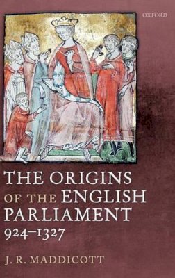 Maddicott, J. R. - The Origins of the English Parliament, 924-1327 - 9780199585502 - V9780199585502