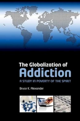 Bruce K. Alexander - The Globalization of Addiction: A Study in Poverty of the Spirit - 9780199588718 - V9780199588718
