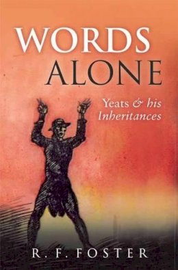 R. F. Foster - Words Alone: Yeats and His Inheritances - 9780199592166 - KSG0027124