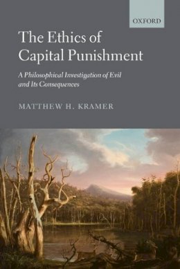 Matthew Kramer - The Ethics of Capital Punishment: A Philosophical Investigation of Evil and its Consequences - 9780199642199 - V9780199642199